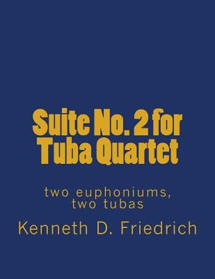 Suite No. 2 for Tuba Quartet: two euphoniums, two tubas by Friedrich, Kenneth D.