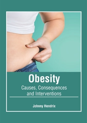 Obesity: Causes, Consequences and Interventions by Hendrix, Johnny