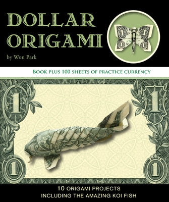 Dollar Origami: 10 Origami Projects Including the Amazing Koi Fish by Park, Won