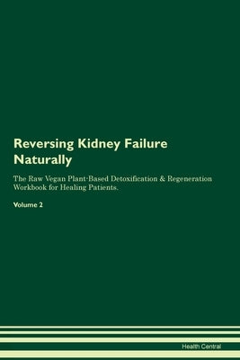 Reversing Kidney Failure Naturally The Raw Vegan Plant-Based Detoxification & Regeneration Workbook for Healing Patients. Volume 2 by Central, Health
