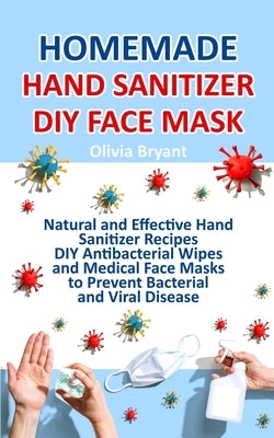 Homemade Hand Sanitizer, DIY Face Mask: Natural and Effective Hand Sanitizer Recipes, DIY Antibacterial Wipes and Medical Face Masks by Bryant, Olivia