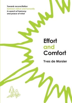 Effort and Comfort: Towards reconciliation between nature and humanity in search of harmony and peace of mind by de Morsier, Yves