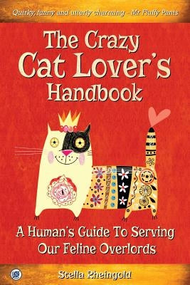 The Crazy Cat Lover's Handbook: A human's guide to serving our feline overlords by Rheingold, Stella