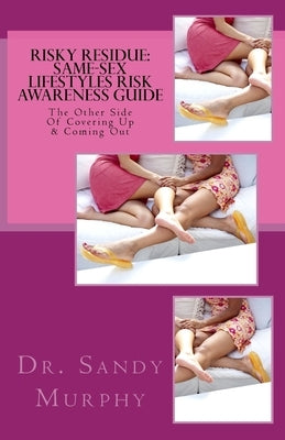 Risky Residue: Same-Sex Lifestyles Risk Awareness Guide: The Other Side Of Covering Up & Coming Out by Murphy, Sandy D.