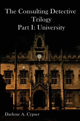 The Consulting Detective Trilogy Part I: University by Cypser, Darlene A.