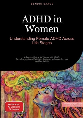 ADHD in Women: Understanding Female ADHD Across Life Stages: A Practical Guide for Women with ADHD: From Diagnosis and Self-Help Strategies to Career by Saage -. English, Bendis A. I.