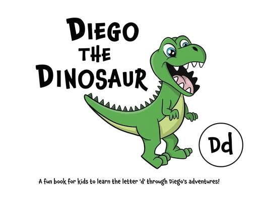 Diego the Dinosaur: A fun book for kids to learn the letter 'd' through Diego's adventures! by Lefd Designs