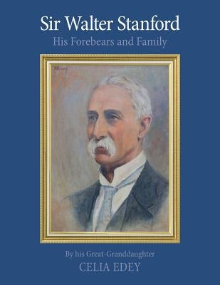 Sir Walter Stanford: His Forebears And Family by Edey, Celia