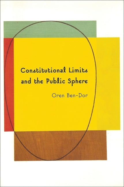 Constitutional Limits and the Public Sphere by Ben-Dor, Oren