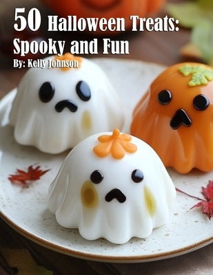 50 Halloween Treats: Spooky and Fun Recipes by Johnson, Kelly