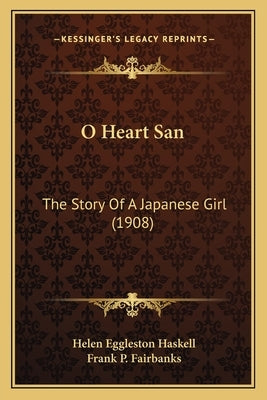 O Heart San: The Story Of A Japanese Girl (1908) by Haskell, Helen Eggleston
