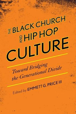 The Black Church and Hip Hop Culture: Toward Bridging the Generational Divide by Price, Emmett G.