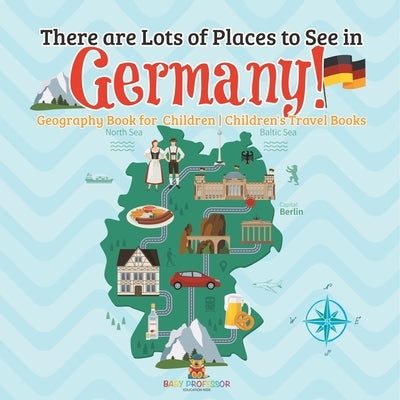 There are Lots of Places to See in Germany! Geography Book for Children Children's Travel Books by Baby Professor