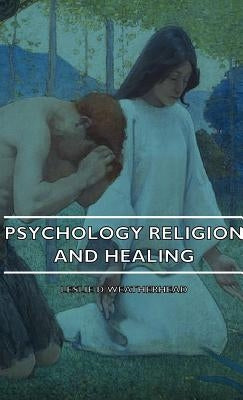 Psychology Religion and Healing by Weatherhead, Leslie D.