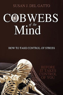 Cobwebs of the Mind: How to Take Control of Stress by Del Gatto, Susan J.