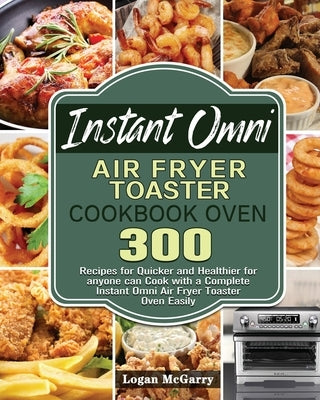 Instant Omni Air Fryer Toaster Cookbook Oven by McGarry, Logan