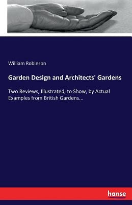 Garden Design and Architects' Gardens: Two Reviews, Illustrated, to Show, by Actual Examples from British Gardens... by Robinson, William