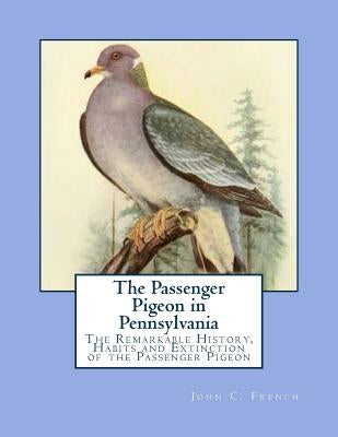 The Passenger Pigeon in Pennsylvania: The Remarkable History, Habits and Extinction of the Passenger Pigeon by Chambers, Jackson