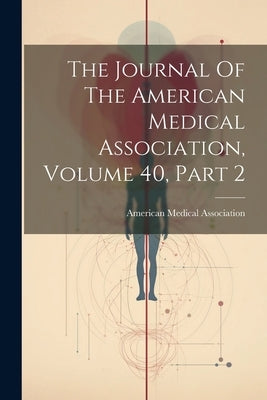 The Journal Of The American Medical Association, Volume 40, Part 2 by Association, American Medical