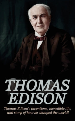 Thomas Edison: Thomas Edison's Inventions, Incredible Life, and Story of How He Changed the World by Knight, Andrew