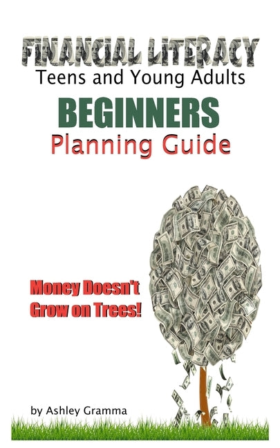 Finanical LiteracyTeens and Young Adults: Beginners Planning Guide by Gramma, Ashley
