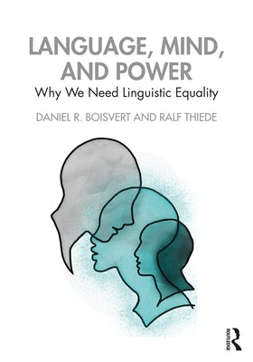 Language, Mind, and Power: Why We Need Linguistic Equality by Boisvert, Daniel R.