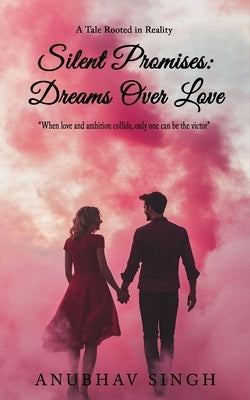 Silent Promises: Dreams Over Love by Singh, Anubhav