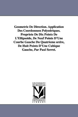 Geometrie de Direction. Application Des Coordonnees Polyedriques. Propriete de Dix Points de L'Ellipsoide, de Neuf Points D'Une Courbe Gauche Du Quatr by Serret, Paul Joseph