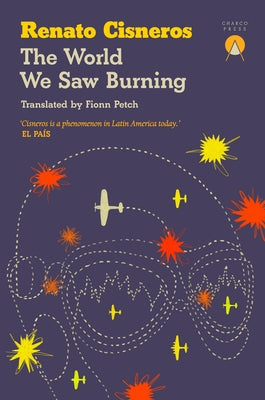 The World We Saw Burning by Cisneros, Renato