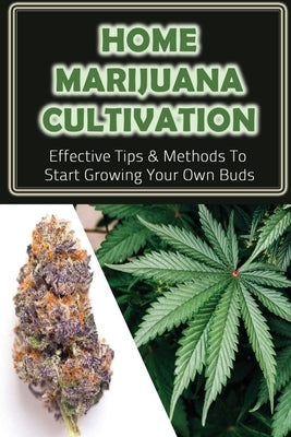 Home Marijuana Cultivation: Effective Tips & Methods To Start Growing Your Own Buds: Medical Uses Of Cannabis by Honts, Elise