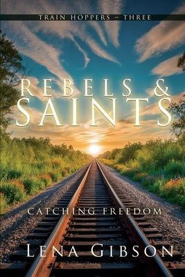 Rebels and Saints: Catching Freedom by Gibson, Lena