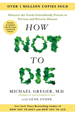 How Not to Die: Revised and Updated: Discover the Foods Scientifically Proven to Prevent and Reverse Disease by Greger, Michael