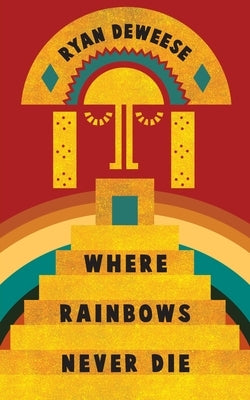 Where Rainbows Never Die by Deweese, Ryan