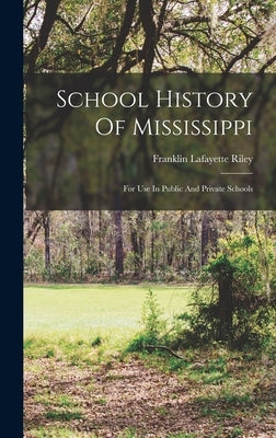School History Of Mississippi: For Use In Public And Private Schools by Riley, Franklin Lafayette