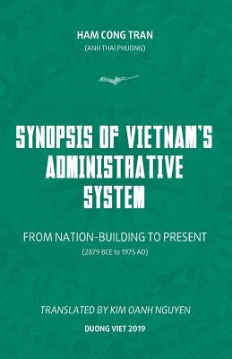Synopsis of Vietnam's Administrative System: FROM NATION-BUILDING TO PRESENT (2879 BCE to 1975 AD) by Nguyen, Oanh Kim