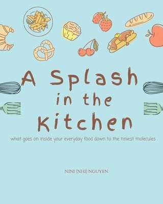 A Splash in the Kitchen: What governs your kitchen down to the tiniest molecules by Nguyen, Nini (nhi)