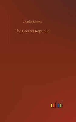 The Greater Republic by Morris, Charles