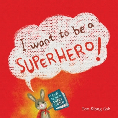 I want to be a SUPERHERO by Goh, Bee Kiong