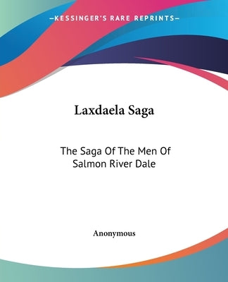 Laxdaela Saga: The Saga Of The Men Of Salmon River Dale by Anonymous