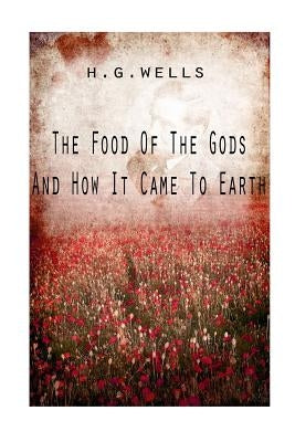 The Food Of The Gods And How It Came To Earth by Wells, H.