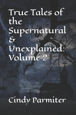 True Tales of the Supernatural & Unexplained: Volume 2 by Parmiter, Cindy