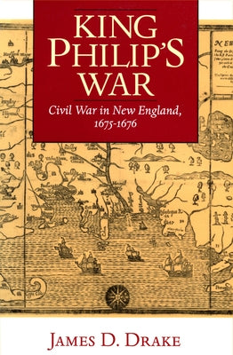 King Philip's War: Civil War in New England, 1675-1676 by Drake, James D.