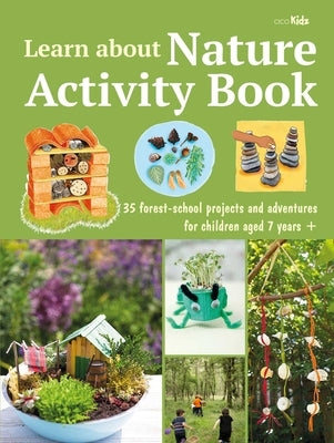 Learn about Nature Activity Book: 35 Forest-School Projects and Adventures for Children Aged 7 Years+ by Cico Kidz