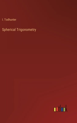 Spherical Trigonometry by Todhunter, I.