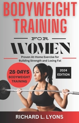 Bodyweight Training For Women: Proven At-Home Exercise for Building Strength and Losing Fat by Lyons, Richard L.