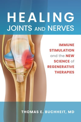 Healing Joints and Nerves: Immune Stimulation and the New Science of Regenerative Therapies by Buchheit, Thomas E.