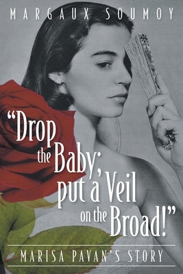 Drop the Baby; put a Veil on the Broad!: Marisa Pavan's story by Soumoy, Margaux