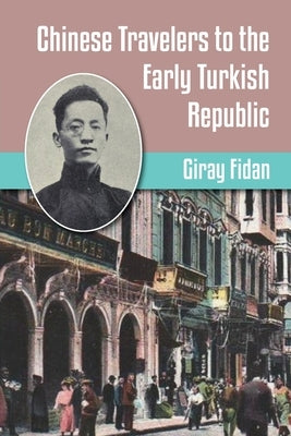 Chinese Travelers to the Early Turkish Republic by Fidan, Giray