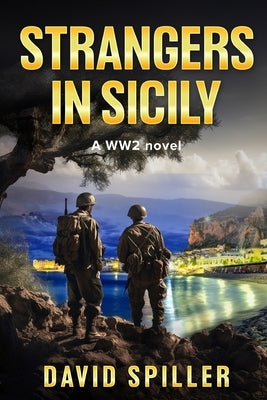 Strangers in Sicily: A WW2 Novel by Spiller, David