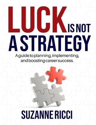 Luck is Not a Strategy: A how-to guide for planning, implementing & ensuring successful career management. by Ricci, Suzanne